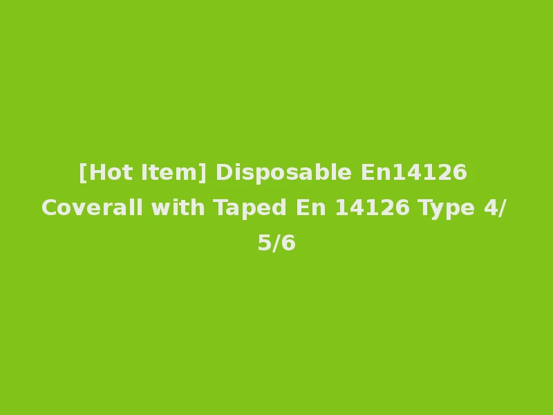 [Hot Item] Disposable En14126 Coverall with Taped En 14126 Type 4/5/6