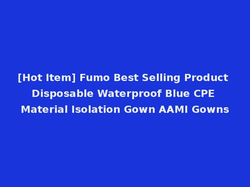 [Hot Item] Fumo Best Selling Product Disposable Waterproof Blue CPE Material Isolation Gown AAMI Gowns