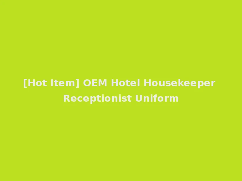 [Hot Item] OEM Hotel Housekeeper Receptionist Uniform