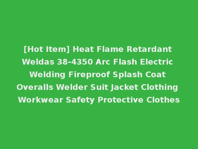 [Hot Item] Heat Flame Retardant Weldas 38-4350 Arc Flash Electric Welding Fireproof Splash Coat Overalls Welder Suit Jacket Clothing Workwear Safety Protective Clothes