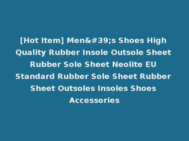 [Hot Item] Men's Shoes High Quality Rubber Insole Outsole Sheet Rubber Sole Sheet Neolite EU Standard Rubber Sole Sheet Rubber Sheet Outsoles Insoles Shoes Accessories