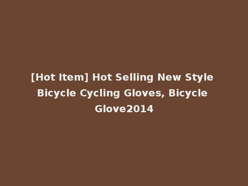 [Hot Item] Hot Selling New Style Bicycle Cycling Gloves, Bicycle Glove2014