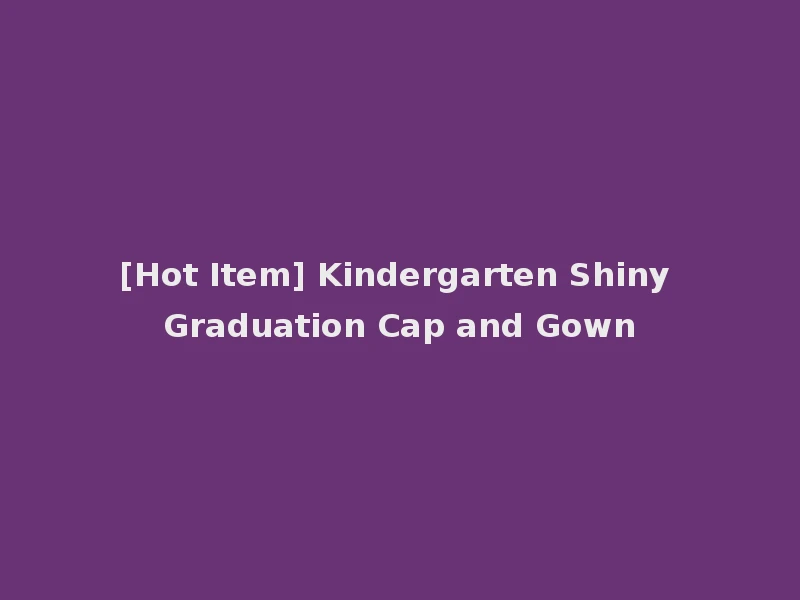 [Hot Item] Kindergarten Shiny Graduation Cap and Gown