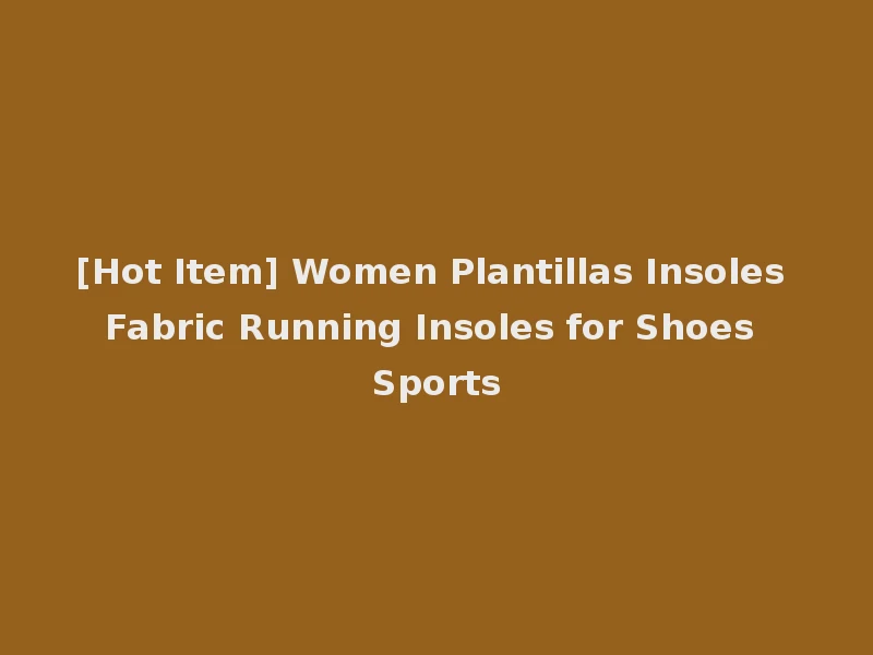 [Hot Item] Women Plantillas Insoles Fabric Running Insoles for Shoes Sports