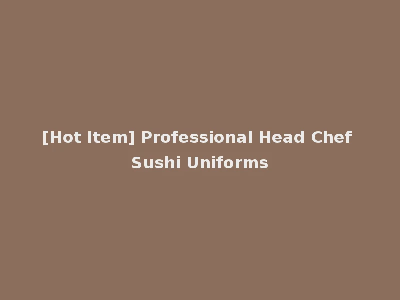 [Hot Item] Professional Head Chef Sushi Uniforms