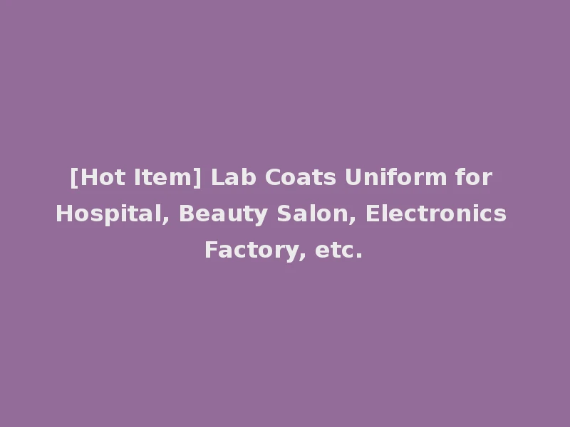 [Hot Item] Lab Coats Uniform for Hospital, Beauty Salon, Electronics Factory, etc.