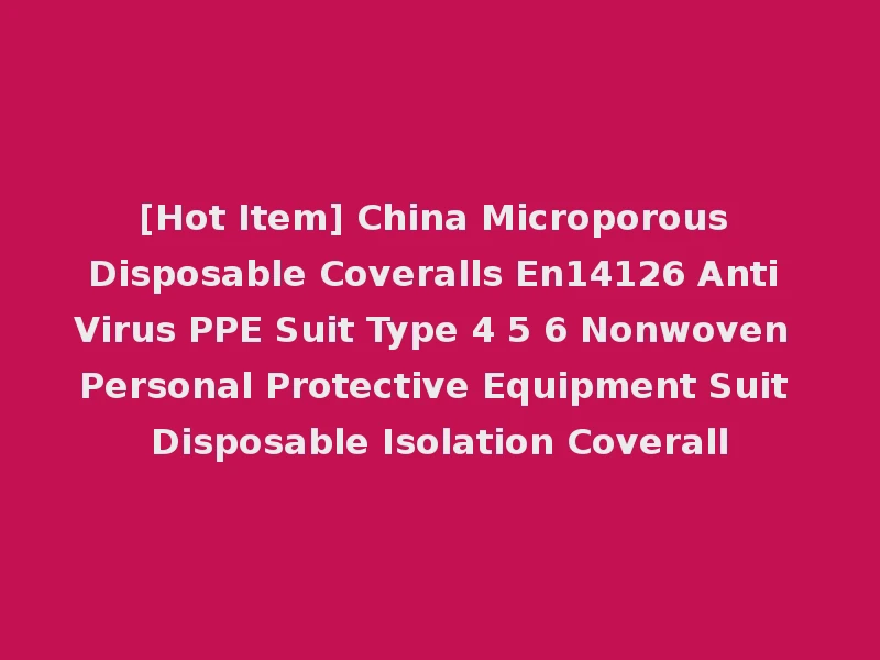 [Hot Item] China Microporous Disposable Coveralls En14126 Anti Virus PPE Suit Type 4 5 6 Nonwoven Personal Protective Equipment Suit Disposable Isolation Coverall
