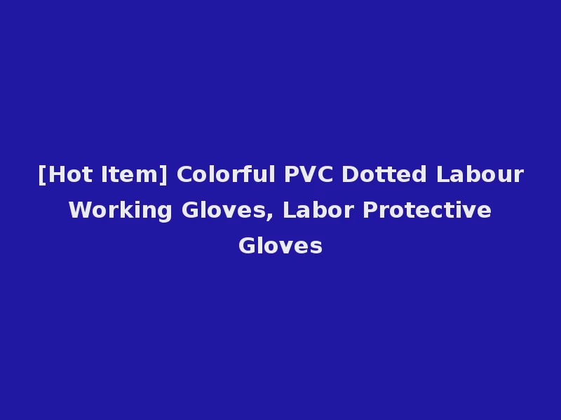 [Hot Item] Colorful PVC Dotted Labour Working Gloves, Labor Protective Gloves