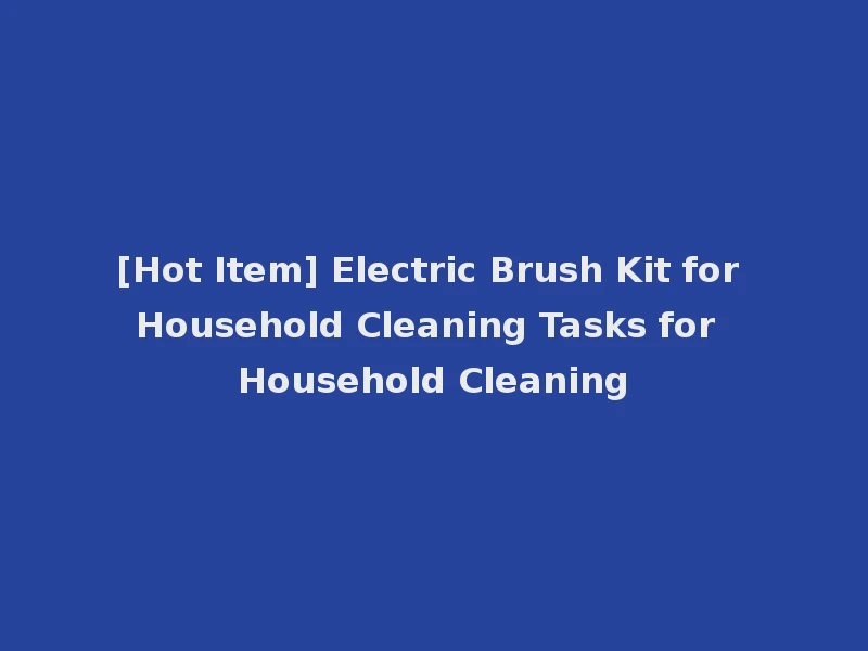 [Hot Item] Electric Brush Kit for Household Cleaning Tasks for Household Cleaning