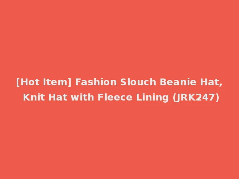 [Hot Item] Fashion Slouch Beanie Hat, Knit Hat with Fleece Lining (JRK247)