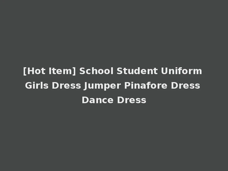[Hot Item] School Student Uniform Girls Dress Jumper Pinafore Dress Dance Dress