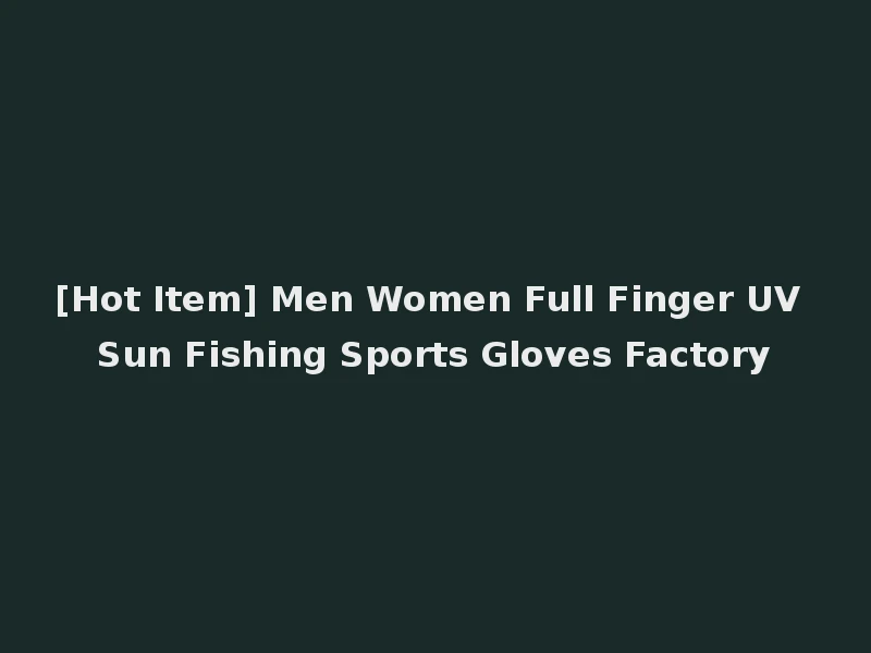 [Hot Item] Men Women Full Finger UV Sun Fishing Sports Gloves Factory
