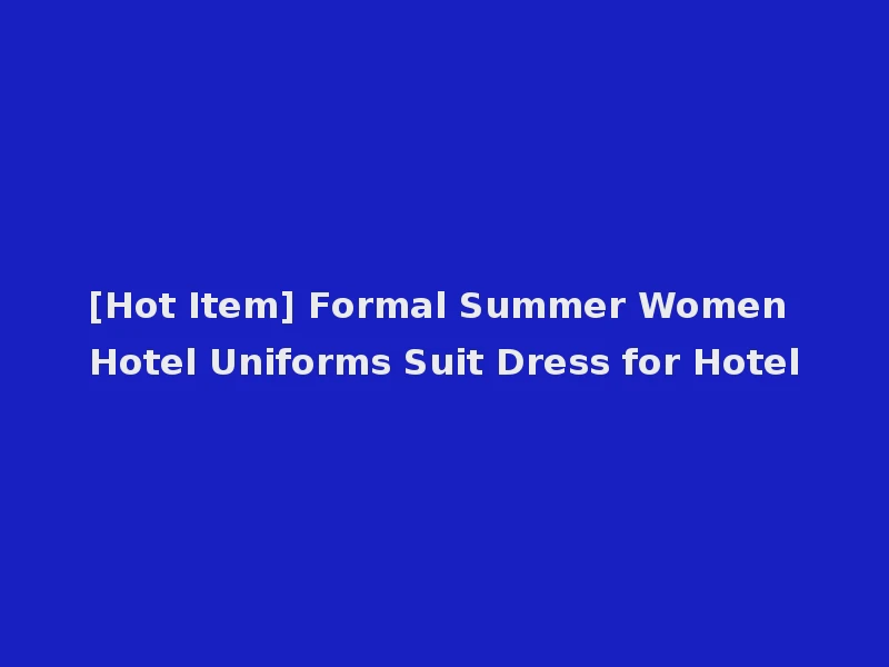 [Hot Item] Formal Summer Women Hotel Uniforms Suit Dress for Hotel