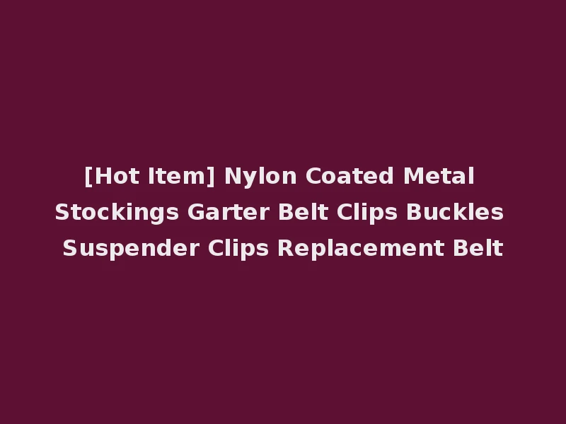 [Hot Item] Nylon Coated Metal Stockings Garter Belt Clips Buckles Suspender Clips Replacement Belt