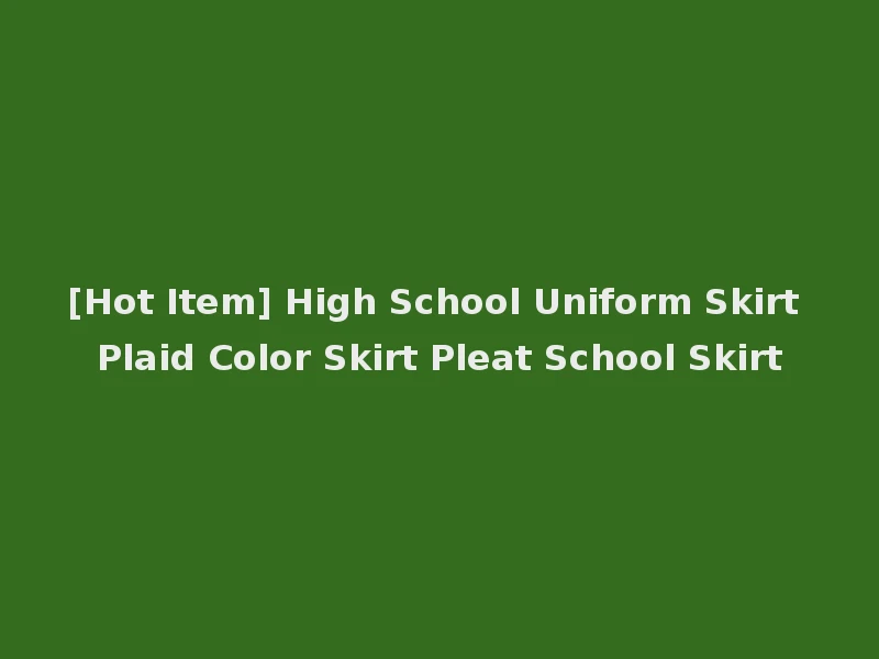 [Hot Item] High School Uniform Skirt Plaid Color Skirt Pleat School Skirt