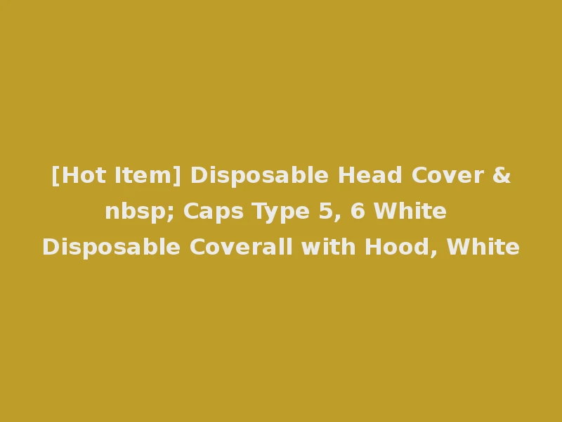 [Hot Item] Disposable Head Cover &nbsp; Caps Type 5, 6 White Disposable Coverall with Hood, White
