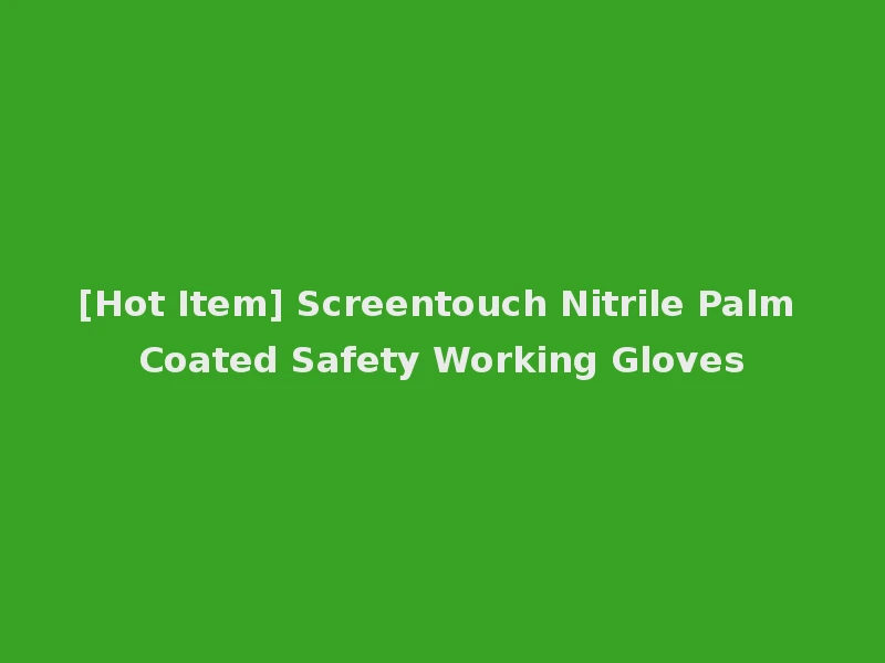 [Hot Item] Screentouch Nitrile Palm Coated Safety Working Gloves