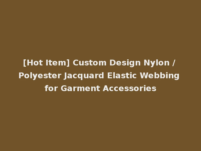 [Hot Item] Custom Design Nylon / Polyester Jacquard Elastic Webbing for Garment Accessories