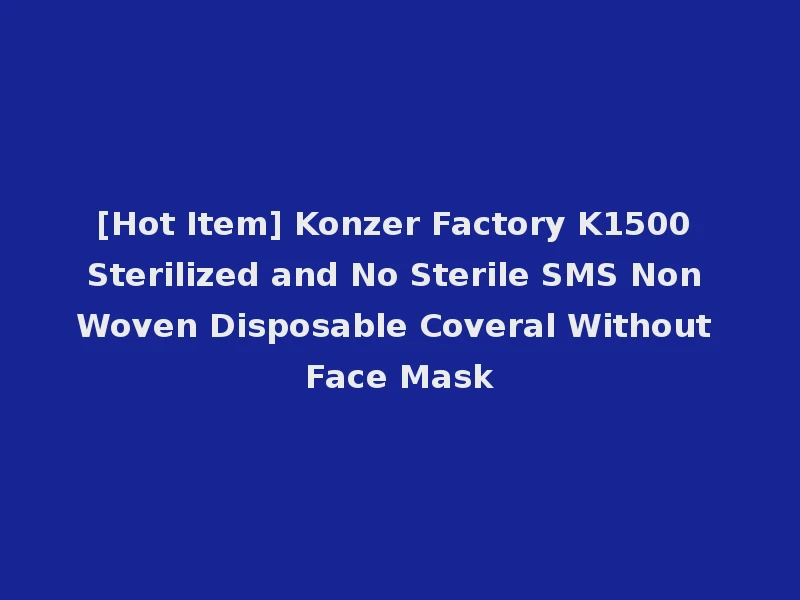 [Hot Item] Konzer Factory K1500 Sterilized and No Sterile SMS Non Woven Disposable Coveral Without Face Mask