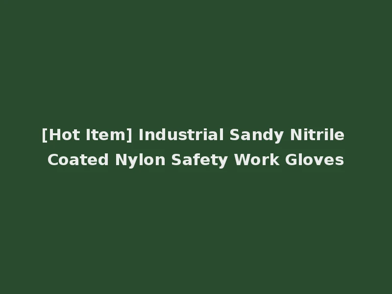 [Hot Item] Industrial Sandy Nitrile Coated Nylon Safety Work Gloves
