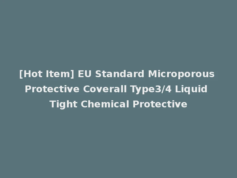 [Hot Item] EU Standard Microporous Protective Coverall Type3/4 Liquid Tight Chemical Protective