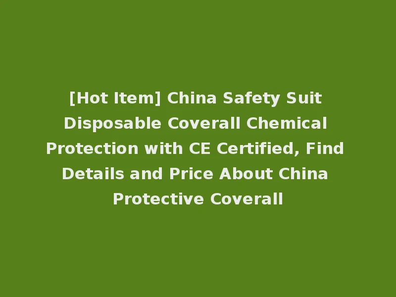 [Hot Item] China Safety Suit Disposable Coverall Chemical Protection with CE Certified, Find Details and Price About China Protective Coverall
