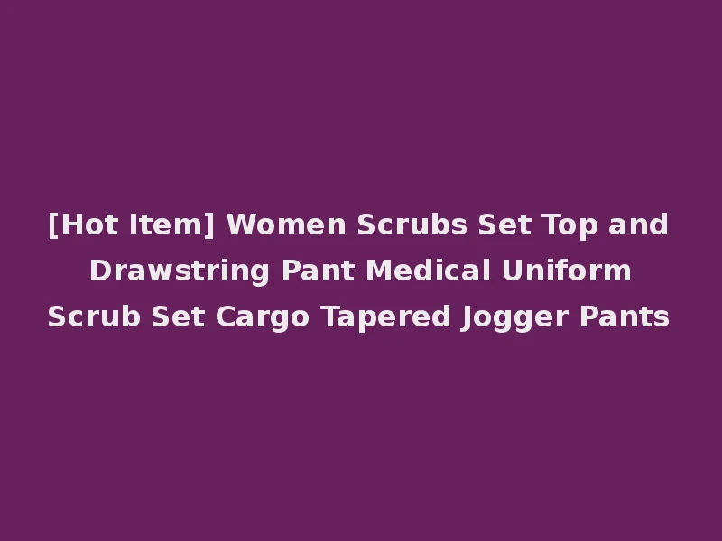 [Hot Item] Women Scrubs Set Top and Drawstring Pant Medical Uniform Scrub Set Cargo Tapered Jogger Pants