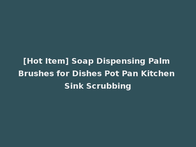 [Hot Item] Soap Dispensing Palm Brushes for Dishes Pot Pan Kitchen Sink Scrubbing