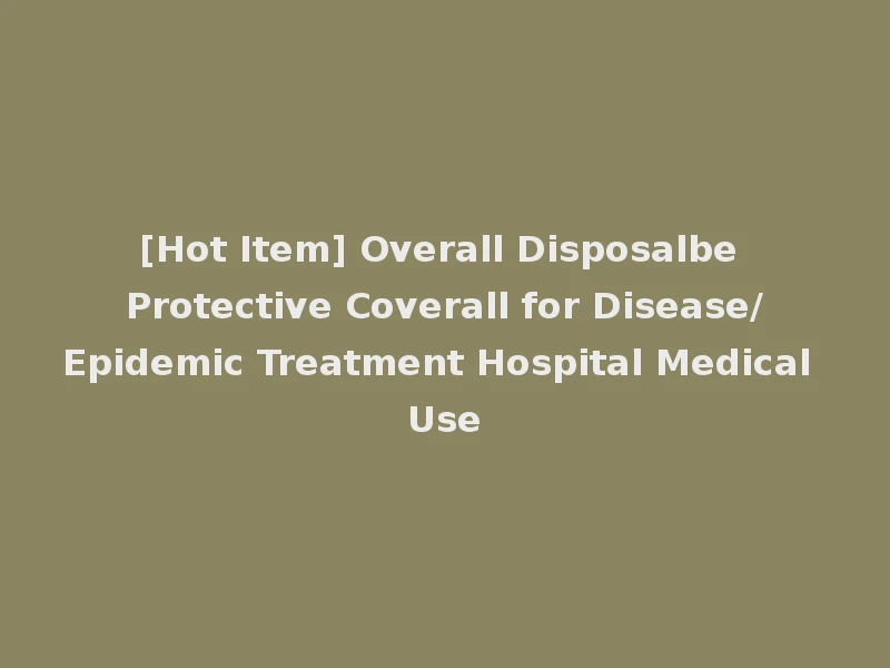 [Hot Item] Overall Disposalbe Protective Coverall for Disease/Epidemic Treatment Hospital Medical Use