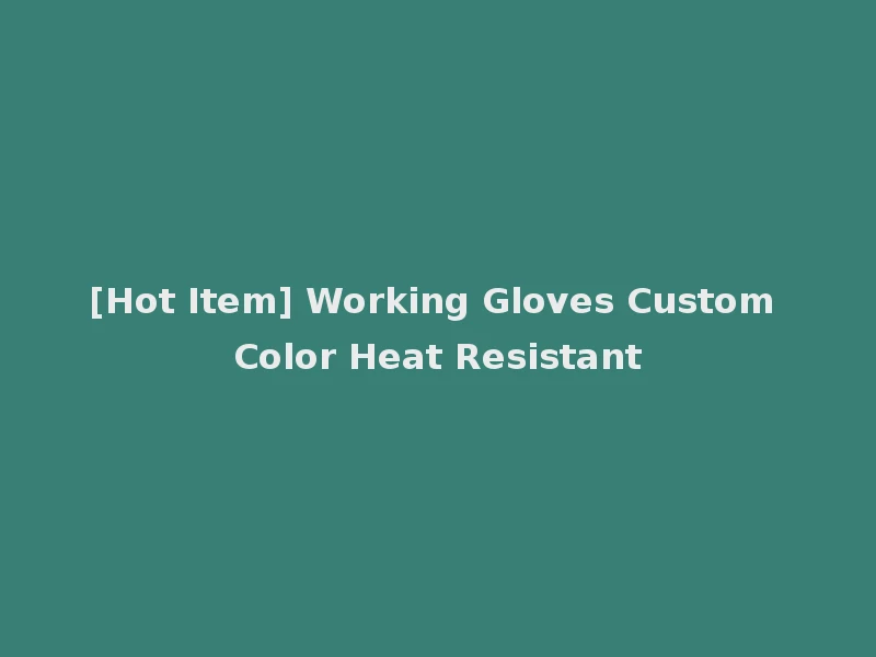 [Hot Item] Working Gloves Custom Color Heat Resistant