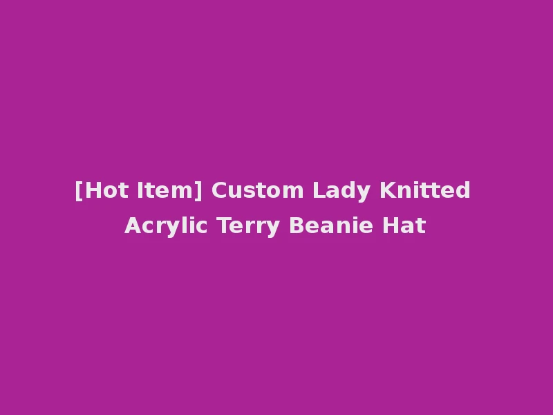 [Hot Item] Custom Lady Knitted Acrylic Terry Beanie Hat