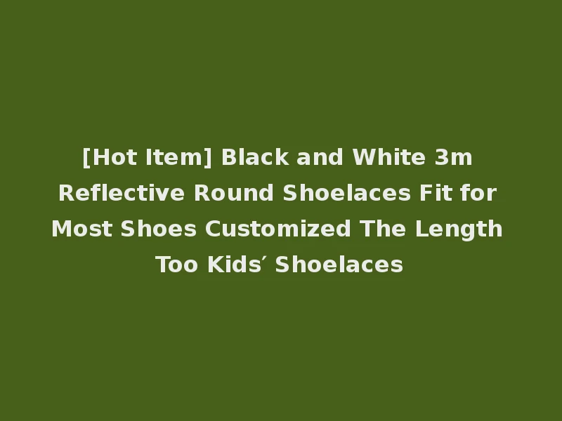 [Hot Item] Black and White 3m Reflective Round Shoelaces Fit for Most Shoes Customized The Length Too Kids′ Shoelaces