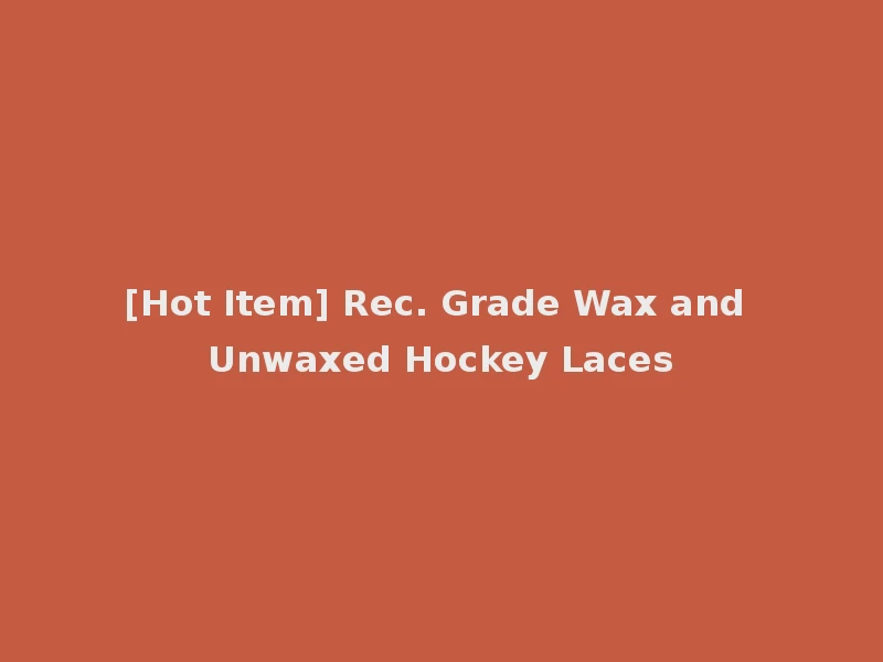 [Hot Item] Rec. Grade Wax and Unwaxed Hockey Laces