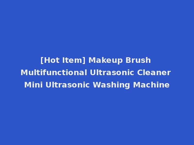 [Hot Item] Makeup Brush Multifunctional Ultrasonic Cleaner Mini Ultrasonic Washing Machine