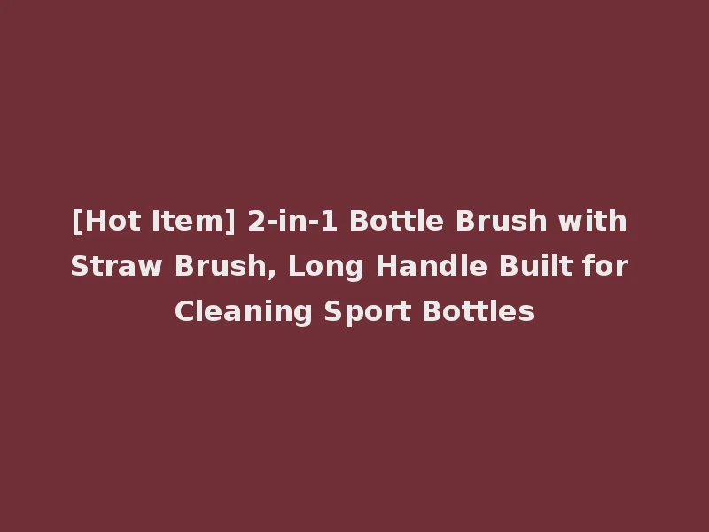 [Hot Item] 2-in-1 Bottle Brush with Straw Brush, Long Handle Built for Cleaning Sport Bottles