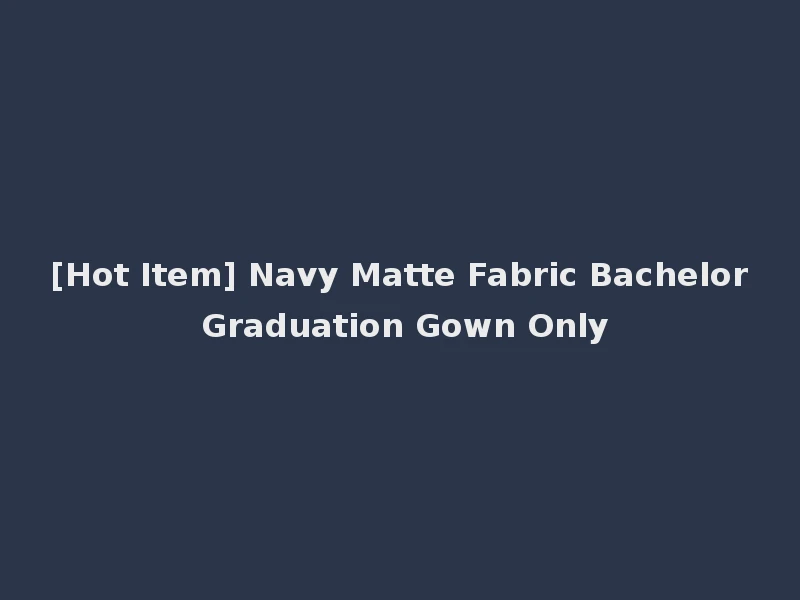 [Hot Item] Navy Matte Fabric Bachelor Graduation Gown Only