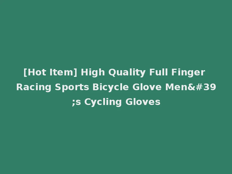 [Hot Item] High Quality Full Finger Racing Sports Bicycle Glove Men's Cycling Gloves