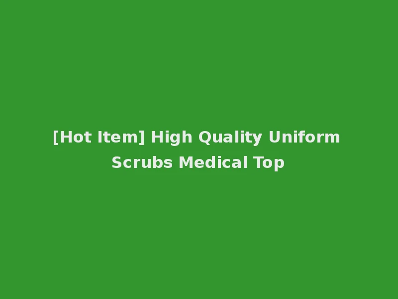 [Hot Item] High Quality Uniform Scrubs Medical Top