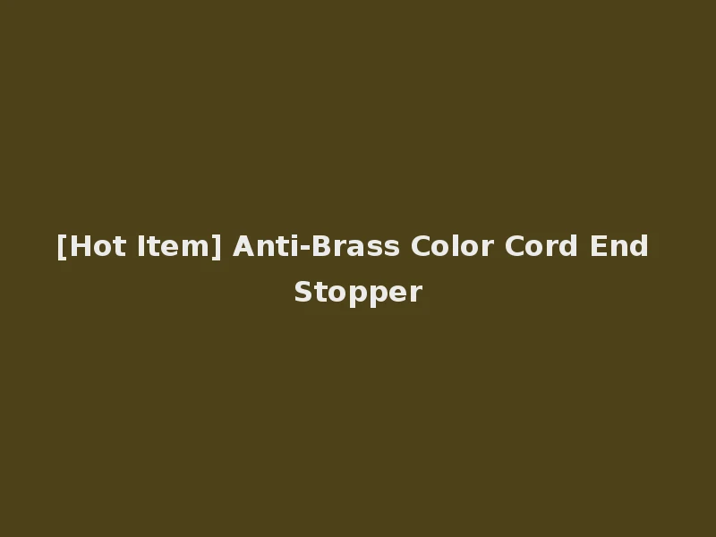 [Hot Item] Anti-Brass Color Cord End Stopper