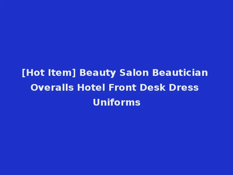[Hot Item] Beauty Salon Beautician Overalls Hotel Front Desk Dress Uniforms