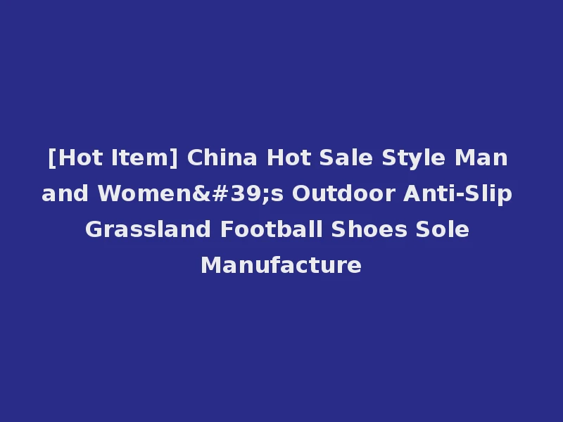 [Hot Item] China Hot Sale Style Man and Women's Outdoor Anti-Slip Grassland Football Shoes Sole Manufacture