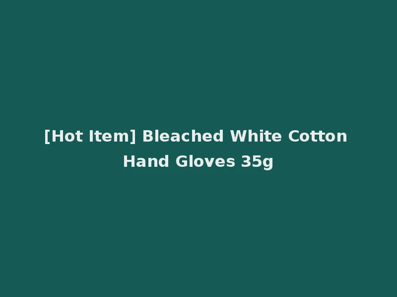 [Hot Item] Bleached White Cotton Hand Gloves 35g