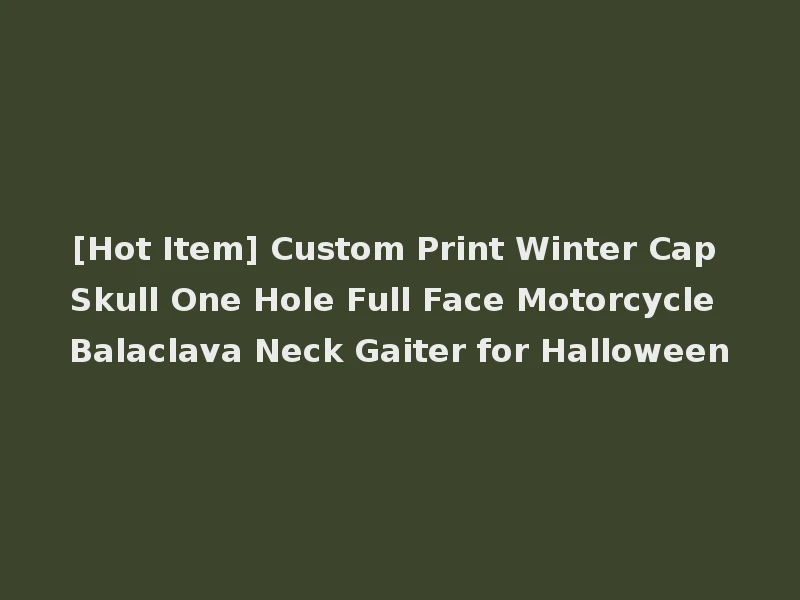[Hot Item] Custom Print Winter Cap Skull One Hole Full Face Motorcycle Balaclava Neck Gaiter for Halloween