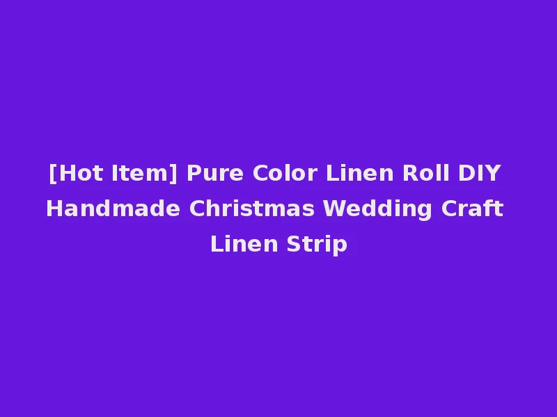 [Hot Item] Pure Color Linen Roll DIY Handmade Christmas Wedding Craft Linen Strip