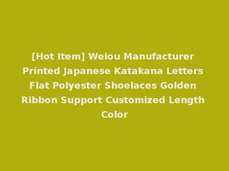 [Hot Item] Weiou Manufacturer Printed Japanese Katakana Letters Flat Polyester Shoelaces Golden Ribbon Support Customized Length Color