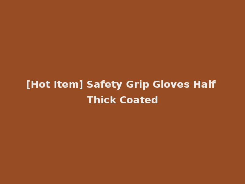[Hot Item] Safety Grip Gloves Half Thick Coated