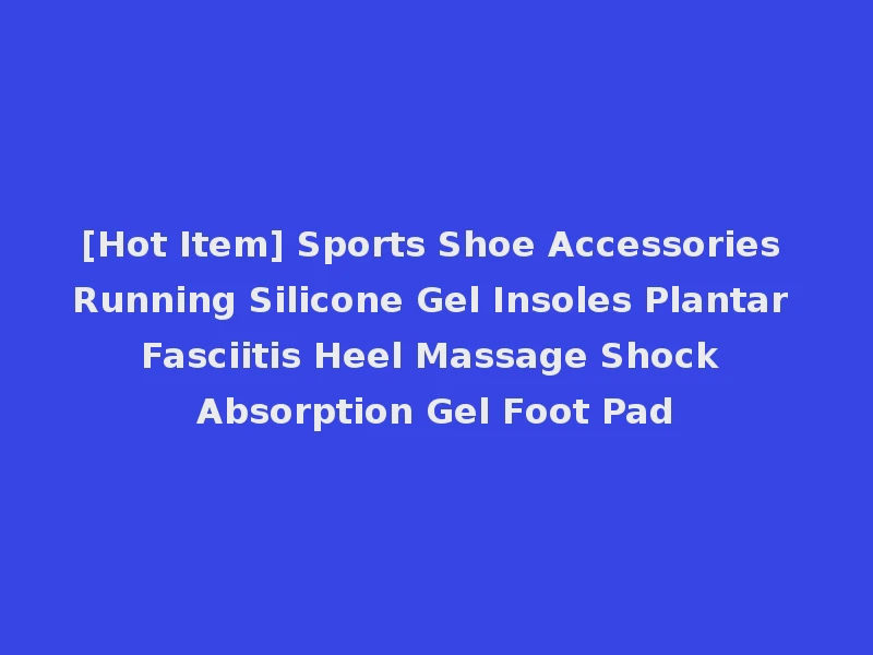 [Hot Item] Sports Shoe Accessories Running Silicone Gel Insoles Plantar Fasciitis Heel Massage Shock Absorption Gel Foot Pad