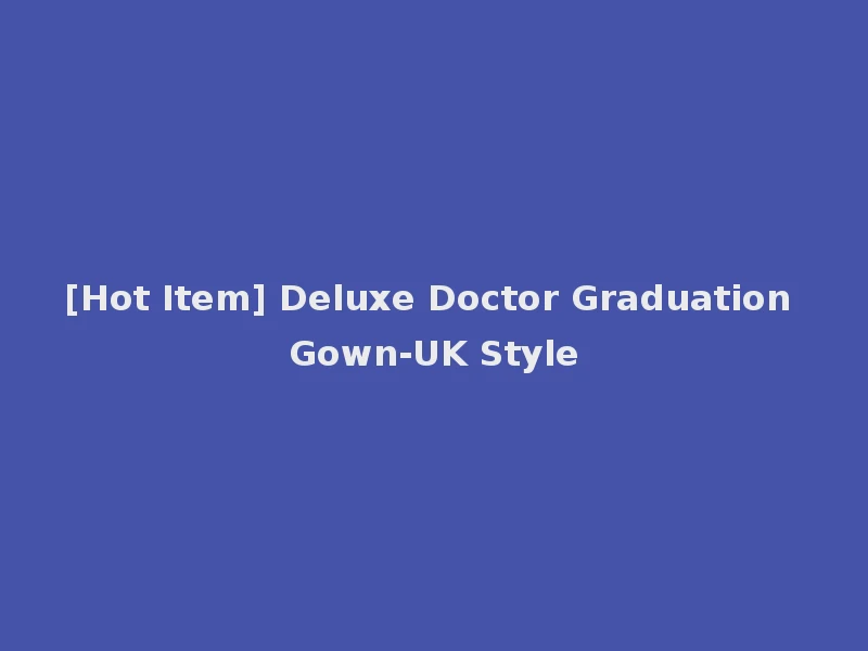 [Hot Item] Deluxe Doctor Graduation Gown-UK Style