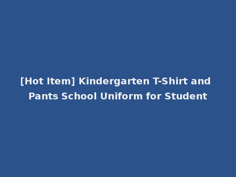 [Hot Item] Kindergarten T-Shirt and Pants School Uniform for Student