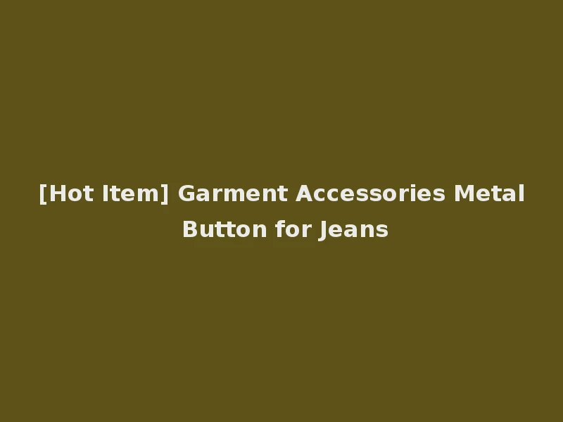 [Hot Item] Garment Accessories Metal Button for Jeans